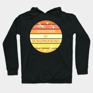 I'D Rather Be Scrapbooking Hoodie